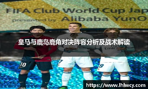 皇马与鹿岛鹿角对决阵容分析及战术解读