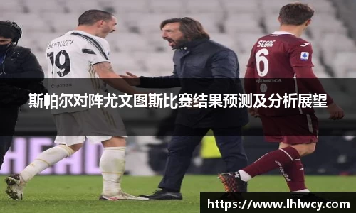 斯帕尔对阵尤文图斯比赛结果预测及分析展望